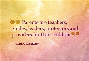 "Parents are teachers, guides, leaders, protectors and providers for their children." 