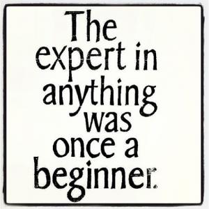 The expert in anything was once a beginner. 