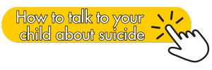 Talk to your child about suicide Talk to your child about suicide