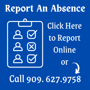  Report An Absence Online or call 909.627.9758