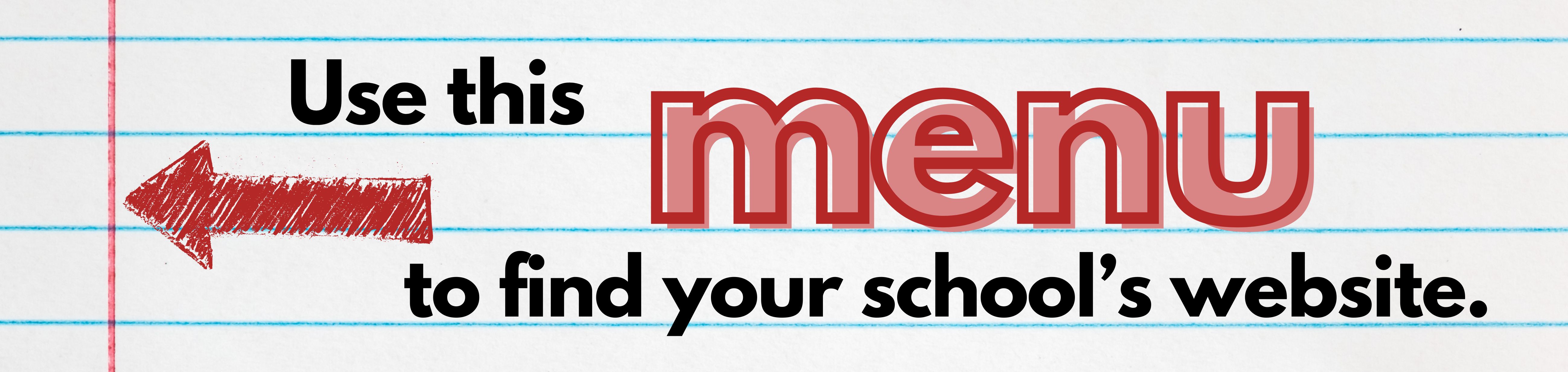 Use this menu to find your school's website.