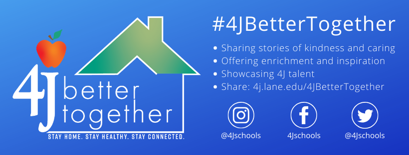 4J Better Together: Stay Home. Stay Healthy. Stay Connected. #4JBetterTogether • Sharing stories of kindness and caring • Offering enrichment and inspiration • Showcasing 4J talent • Share: 4j.lane.edu/4JBetterTogether