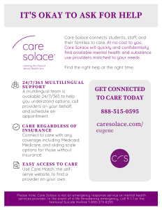 Care Solace information in English: It's okay to ask for help. Care Solace connects students, staff and their families to care. At no cost to you, Care Solace will quickly and confidentially find available mental health care and substance use treatment providers matched to your needs. Find the right help at the right time.