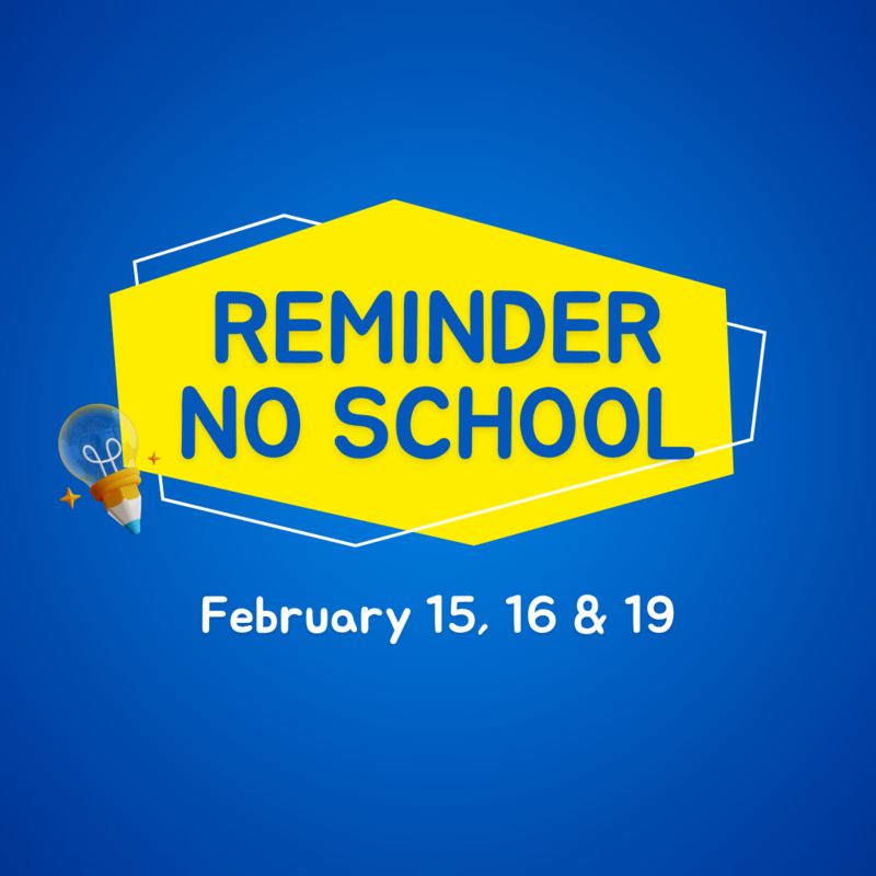 REMINDER: No School February 15, 16 &19