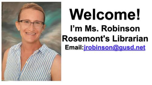 Welcome! I’m Ms. Robinson Rosemont's Librarian Email:jrobinson@gusd.net