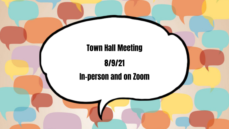 the image is a white talk bubble over a background of multi colored talk bubbles. Inside the talk bubble it reads Town Hall Meeting 8/9/21 in person and on zoom.