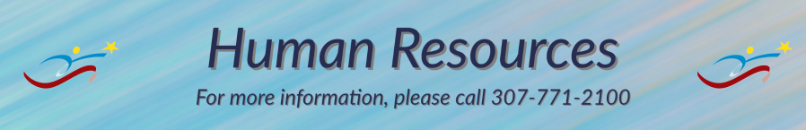 Human Resources - for more information, please call 307-771-2100