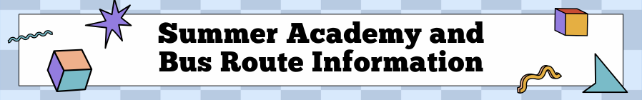Summer Academy and Bus Route Information