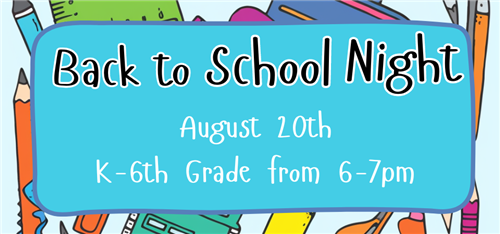 BACK TO SCHOOL NIGHT AUGUST 20TH K-6TH FROM 6-7 PM