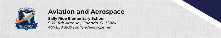 Aviation and Aerospace Sally Ride Elementary School 9601 11th Avenue Orlando, FL 32824 407.858.3100 sallyridees.ocps.net