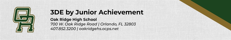 3DE by Junior Achievement Oak Ridge High School 700 W. Oak Ridge Road Orlando, FL 32803 407.852.3200 oakridgehs.ocps.net