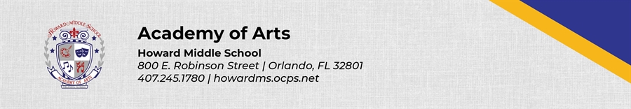 Academy of Arts Howard Middle School 800 E. Robinson Street Orlando, FL 32801 407.245.1780 howardms.ocps.net