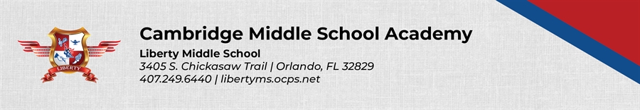 Cambridge Middle School Academy Liberty Middle School 3405 S. Chickasaw Trail Orlando, FL 32829 407.249.6440 libertyms.ocps.net