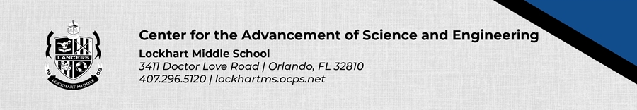 Center for the Advancement of Science and Engineering Lockhart Middle School 3411 Doctor Love Road Orlando, FL 32810 407.296.5120 lockhartms.ocps.net