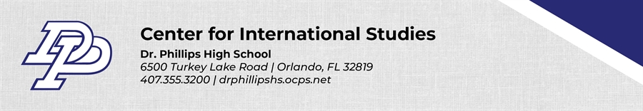 Center for International Studies Dr. Phillips High School 6500 Turkey Lake Road Orlando, FL 32819 407.355.3200 drphillipshs.ocps.net