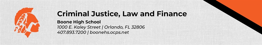 Criminal Justice, Law, and Finance Boone High School 1000 E. Kaley Street Orlando, FL 32806 407.893.7200 boonehs.ocps.net