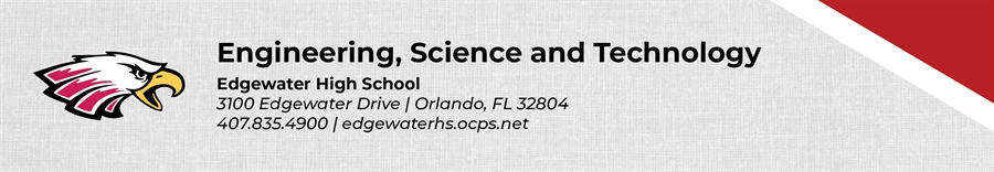 Engineering Science and Technology Edgewater High School  3100 Edgewater Drive Orlando FL 32804 407.835.4900 edgewaterhs.ocps.net