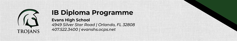 IB Diploma Programme Evans High School 4949 Silver Star Road Orlando, FL 32808 407.522.3400 evanshs.ocps.net