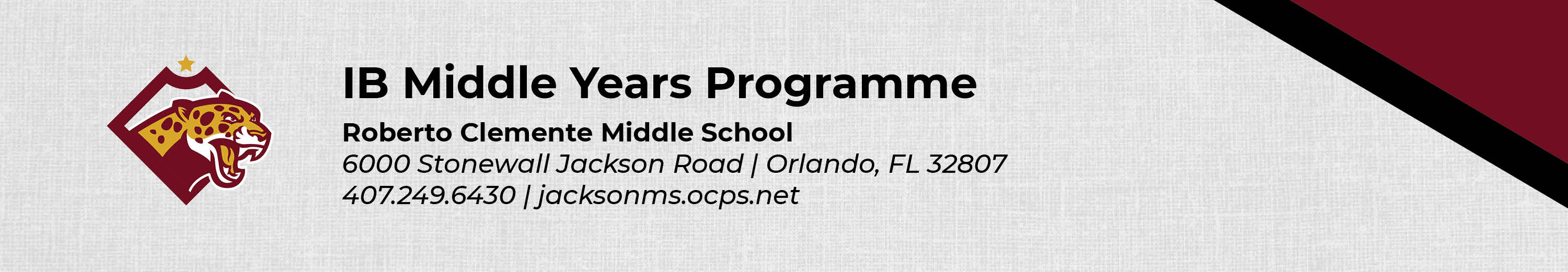 IB Middle Years Programme Roberto Clemente Middle School 6000 Stonewall Jackson Road Orlando, FL 32807 407.249.6430 jacksonms.ocps.net