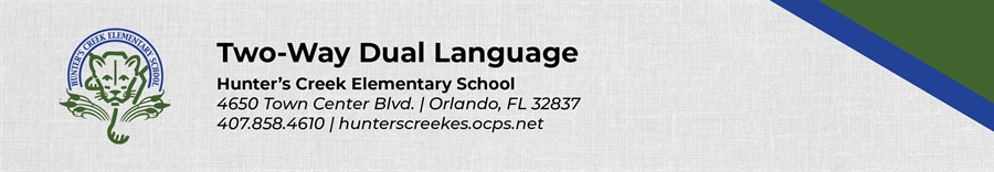 Two Way Dual Language Hunter's Creek Elementary School 4650 Town Center Blvd. Orlando, FL 32837 407.858.4610 hunterscreekes.ocps.net