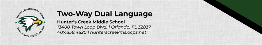 Two-Way Dual Language Hunter's Creek Middle School 13400 Town Loop Blvd. Orlando, FL 32837 407.858.4620 hunterscreekms.ocps.net