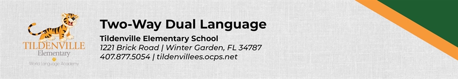 Two Way Dual Language Tildenville Elementary School 1221 Brick Road Winter Garden, FL 34787 407.877.5054 tildenvillees.ocps.net