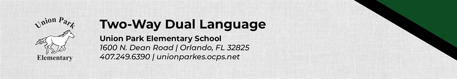 Two Way Dual Language Union Park Elementary School 1600 N. Dean Road Orlando, FL 32825 407.249.6390 unionparkes.ocps.net