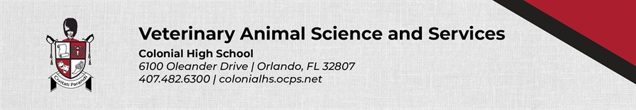 Veterinary Animal Science and Services Colonial High School 6100 Oleander Drive Orlando, FL 32807 407.482.6300 colonialhs.ocps.net