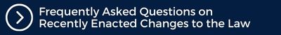 Frequently Asked Questions on Recently Enacted Changes to the Law