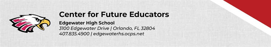Center for Future Educators Edgewater High School 3100 Edgewater Drive Orlando, FL 32804 407.835.4900 edgewaterhs.ocps.net