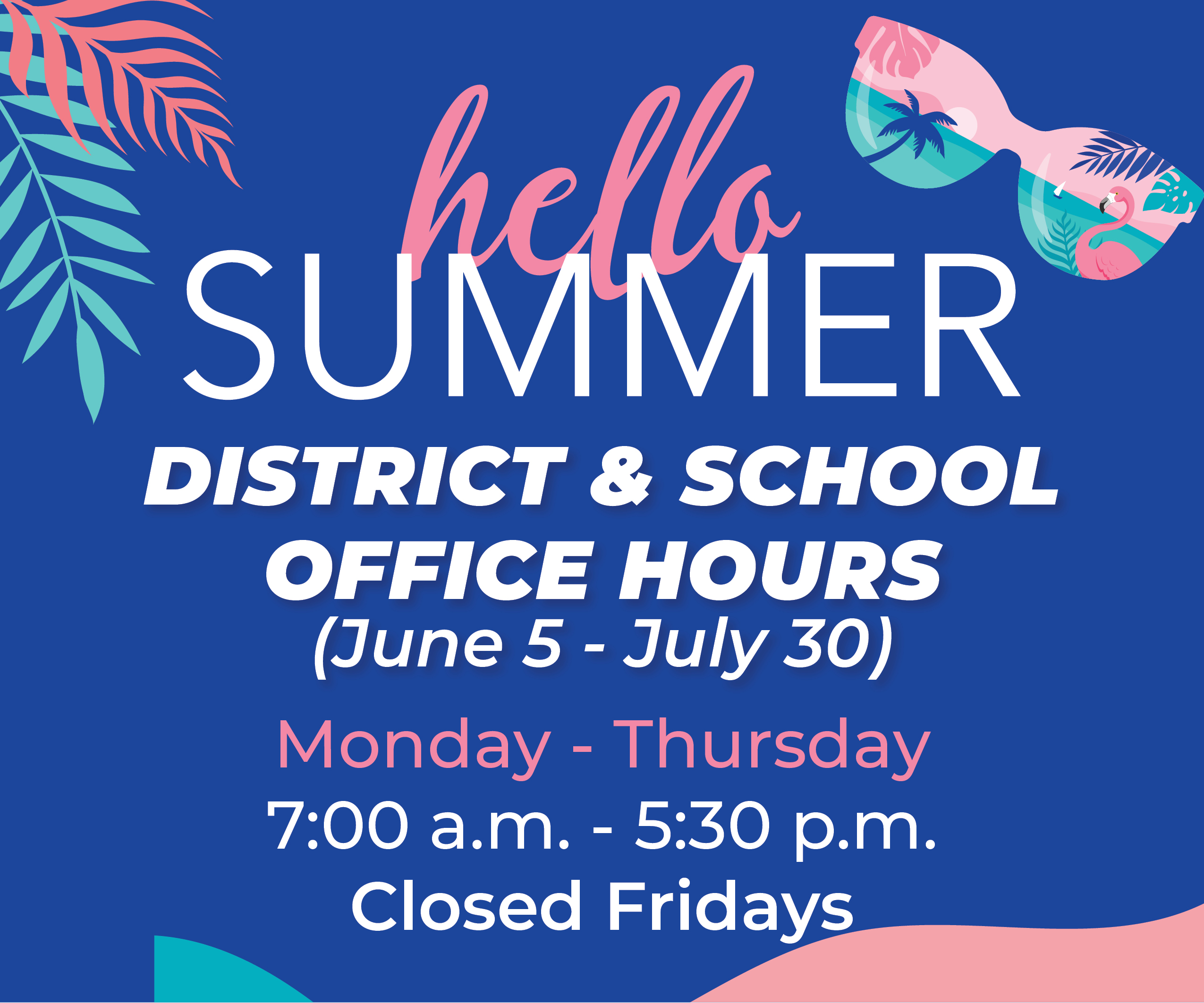 Summer Hours 6/5-7/30 M-H 7 a.m. - 5:30 p.m. (Closed Fridays)