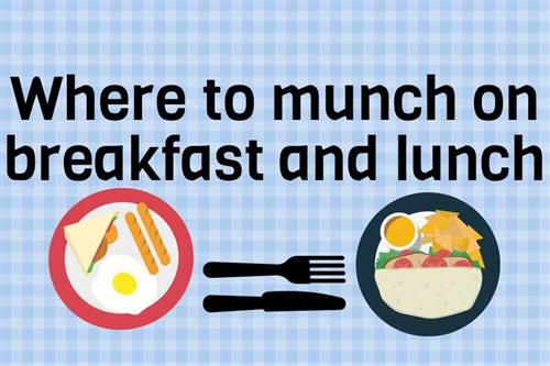 Where to munch on Breakfast and Lunch Where to munch on Breakfast and Lunch