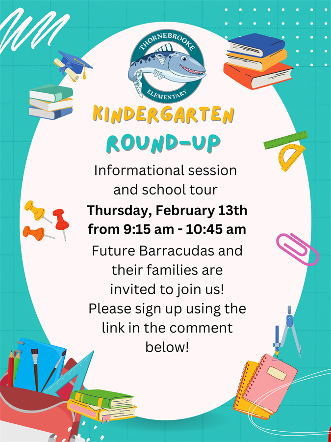 Future Thornebrooke Families,  Please join us on February 13th from 9:15 - 10:45 for kindergarten round-up.