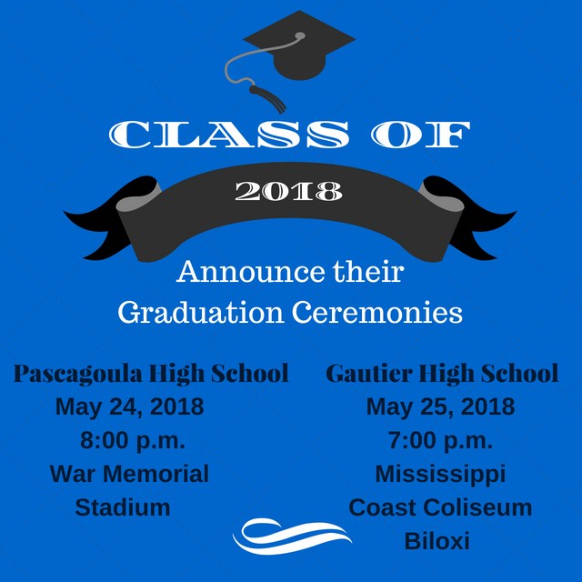 Class of 2018 cordially invite you to their graduation ceremonies.  Pascagoula High School will be graduating at 8:00 pm on Thursday, May 24, 2018 at War Memorial Stadium.   Gautier High School will be graduating at 7:00 pm on Friday, May 25, 2018 at the Mississippi Coast Coliseum in Biloxi.