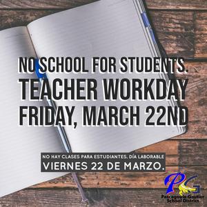 No school for students, Teacher Workday Friday, March 22ndNo hay clases para estudiantes, día laborable viernes 22 de marzo.