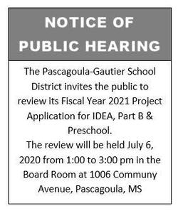 The Pascagoula-Gautier School District invites the public to review its Fiscal Year 2021 Project Application for IDEA, Part B and Preschool. The review will be held July 6, 2020 from 1:00 to 3:00 pm in the Board Room at 1006 Communy Avenue, Pascagoula, MS