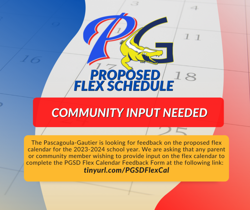 The Pascagoula-Gautier is looking for feedback on the proposed flex calendar for the 2023-2024 school year. We are asking that any parent of community member wishing to provide input on the flex calendar to complete the PGSD Flex Calendar Feedback Form at the following link: tinyurl.com/PGSDFlexCal. The survey will be open through Friday, December 2, 2022.