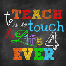 To Teach is to Touch A Life 4 Ever