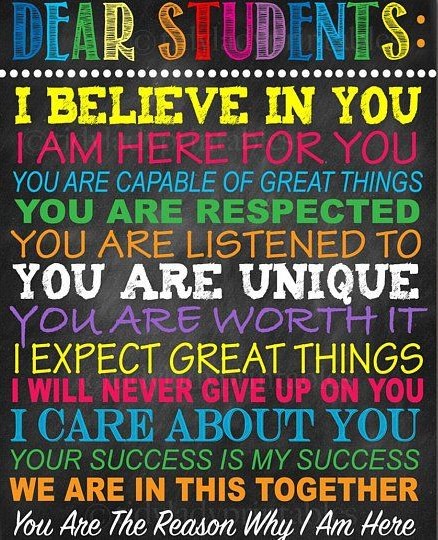 Colorful rainbow sign that reads "Dear Students, I believe in you. I am here for you. You are capable of great things. You are respected. You are listened to. You are unique. You are worth it. I expect great things. I will never give up on you. I care about you. Your success is my success. We are in this together. You are the reason why I am here!" Colorful rainbow sign that reads "Dear Students, I believe in you. I am here for you. You are capable of great things. You are respected. You are listened to. You are unique. You are worth it. I expect great things. I will never give up on you. I care about you. Your success is my success. We are in this together. You are the reason why I am here!"