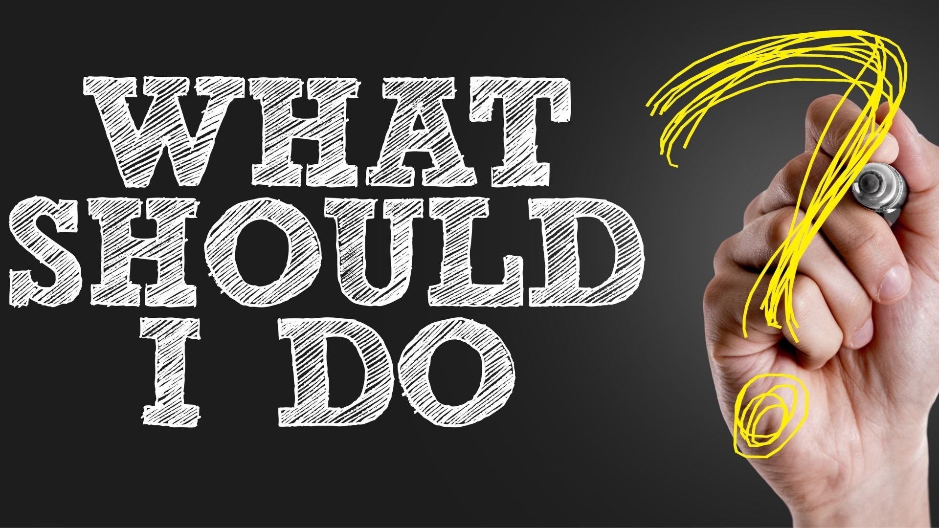 Hand drawing a yellow question mark with the title to the left that reads "What Should I do?".