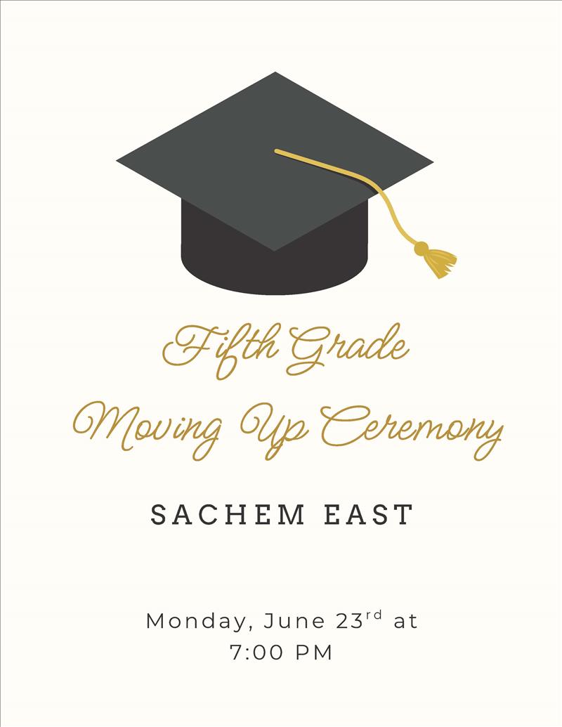 Fifth Grade Moving Up Ceremony @ Sachem East Monday, June 23rd at 7:00 PM