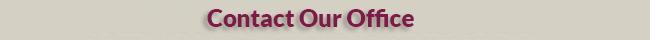 Contact Our Office Contact Our Office