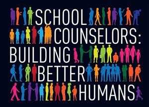 School Counselors Building Better Humans School Counselors Building Better Humans