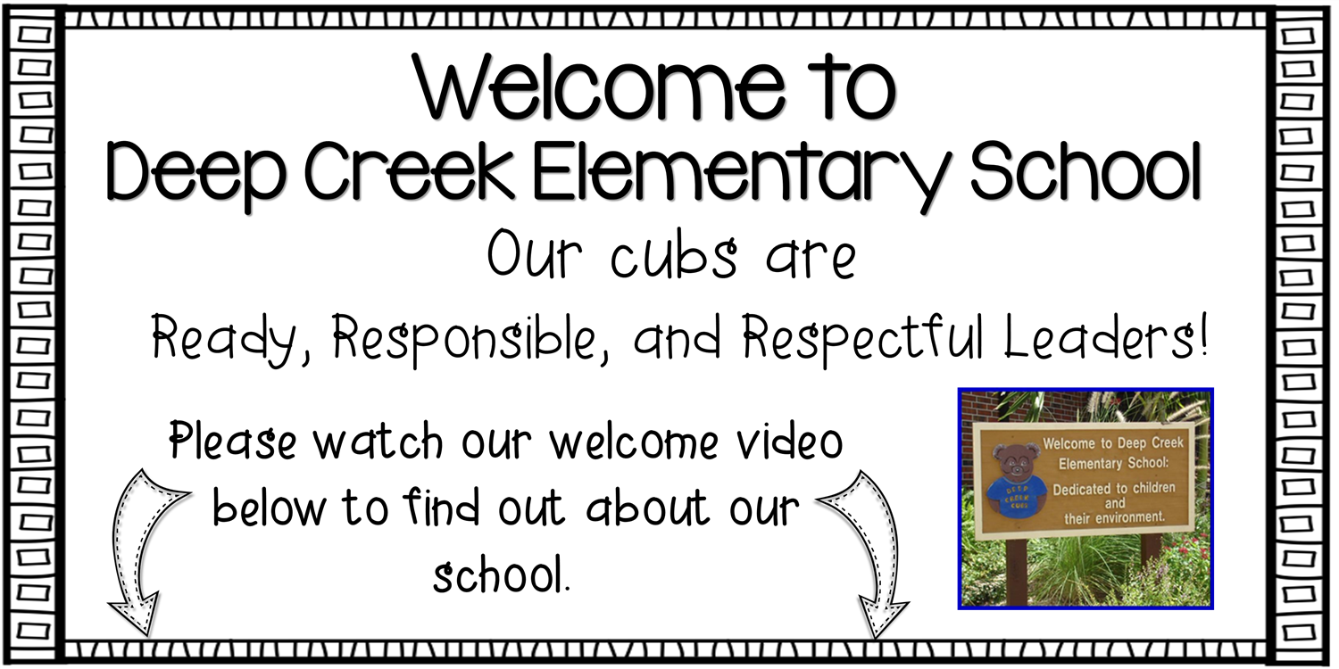 Welcome to Deep Creek Elementary School. Our cubs are Ready, Responsible, and Respectful Leaders! Please watch our video.  